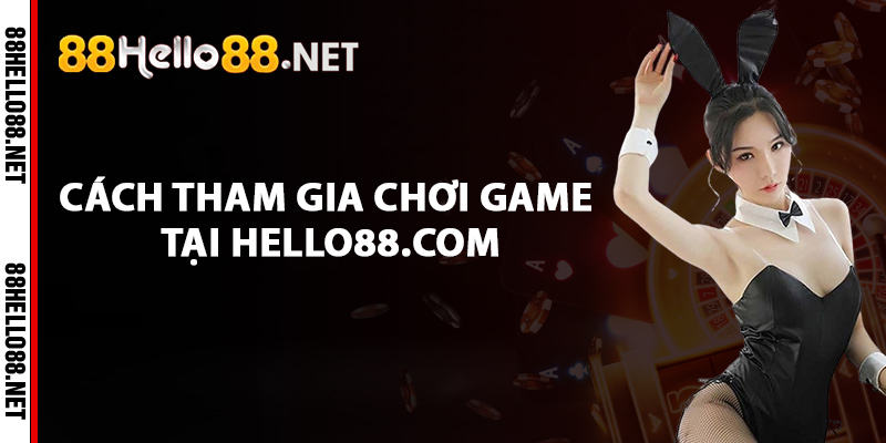Hello88.com - Link Chính Thức Tham Gia Tặng Code 88k 3 Cách tham gia chơi game tại Hello88.com