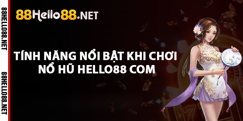Nổ Hũ Hello88 com - Nền Tảng Quay Hũ Tặng Tiền Thật 2 Tính năng nổi bật khi chơi nổ hũ Hello88 com
